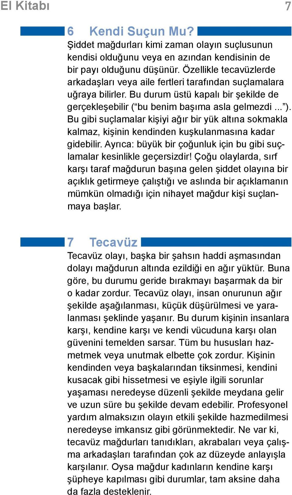 Bu gibi suçlamalar kişiyi ağır bir yük altına sokmakla kalmaz, kişinin kendinden kuşkulanmasına kadar gidebilir. Ayrıca: büyük bir çoğunluk için bu gibi suçlamalar kesinlikle geçersizdir!