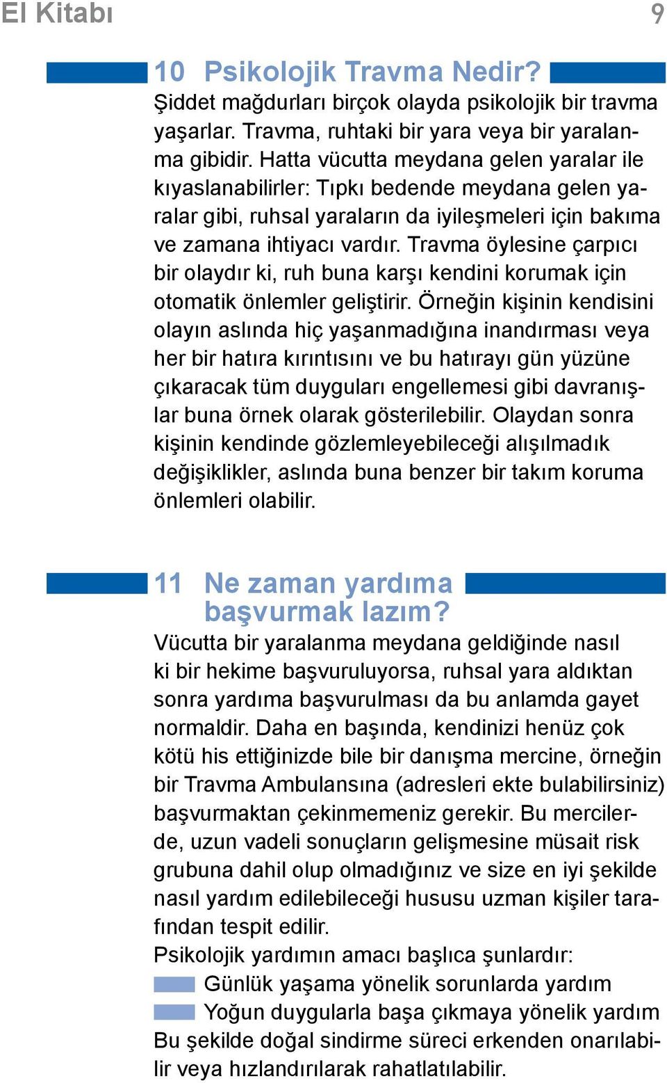 Travma öylesine çarpıcı bir olaydır ki, ruh buna karşı kendini korumak için otomatik önlemler geliştirir.