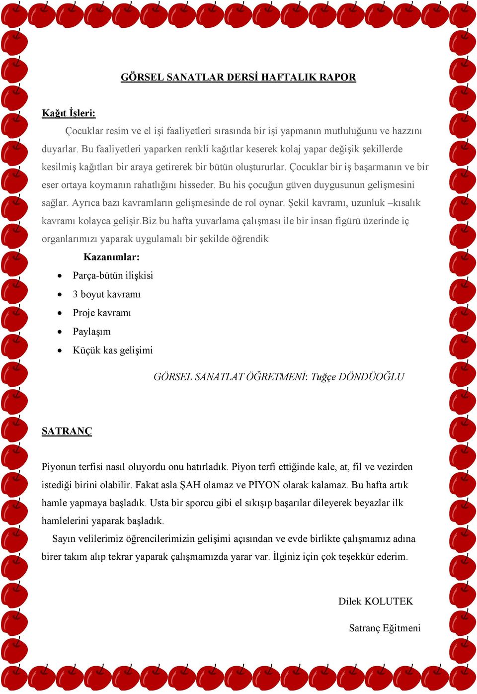 Çocuklar bir iş başarmanın ve bir eser ortaya koymanın rahatlığını hisseder. Bu his çocuğun güven duygusunun gelişmesini sağlar. Ayrıca bazı kavramların gelişmesinde de rol oynar.