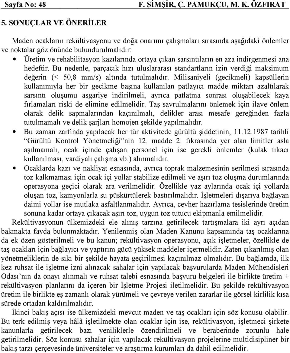 çıkan sarsıntıların en aza indirgenmesi ana hedeftir. Bu nedenle, parçacık hızı uluslararası standartların izin verdiği maksimum değerin (< 50,8 mm/s) altında tutulmalıdır.