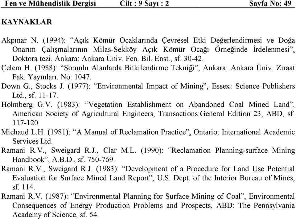 30-42. Çelem H. (1988): Sorunlu Alanlarda Bitkilendirme Tekniği, Ankara: Ankara Üniv. Ziraat Fak. Yayınları. No: 1047. Down G., Stocks J.