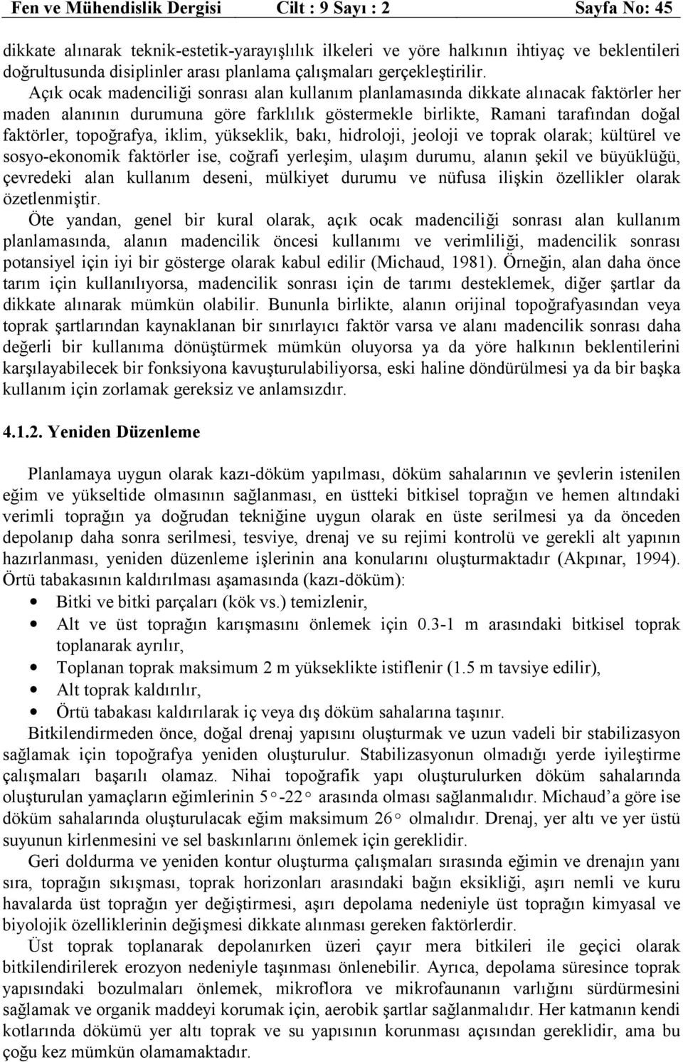 Açık ocak madenciliği sonrası alan kullanım planlamasında dikkate alınacak faktörler her maden alanının durumuna göre farklılık göstermekle birlikte, Ramani tarafından doğal faktörler, topoğrafya,