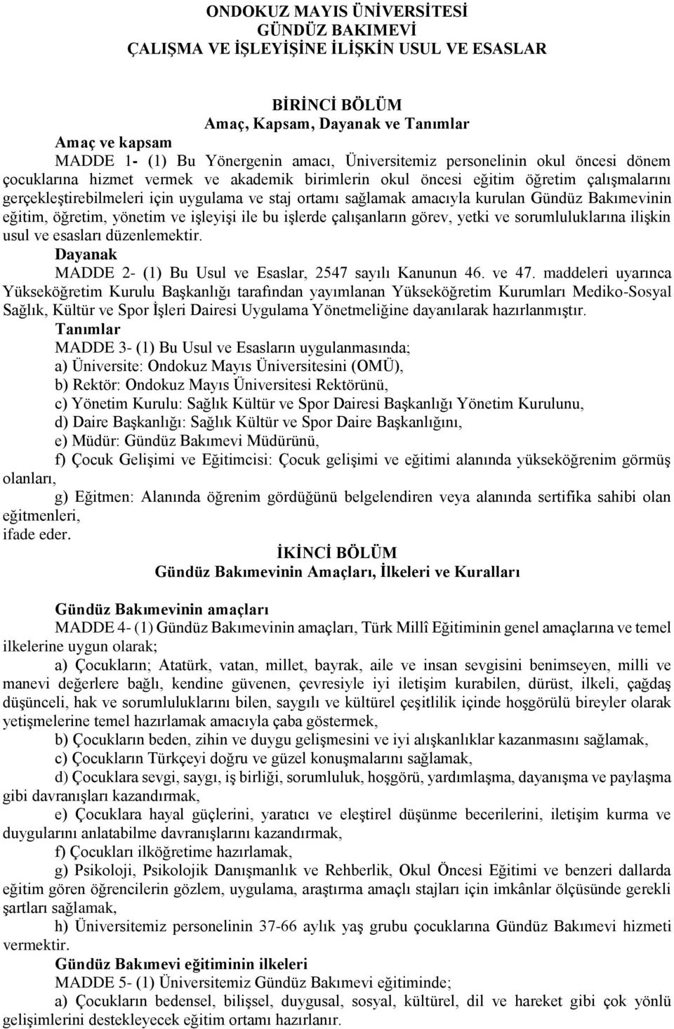 Gündüz Bakımevinin eğitim, öğretim, yönetim ve işleyişi ile bu işlerde çalışanların görev, yetki ve sorumluluklarına ilişkin usul ve esasları düzenlemektir.