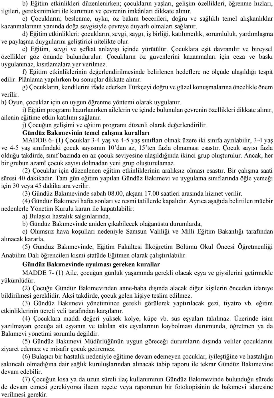 d) Eğitim etkinlikleri; çocukların, sevgi, saygı, iş birliği, katılımcılık, sorumluluk, yardımlaşma ve paylaşma duygularını geliştirici nitelikte olur.