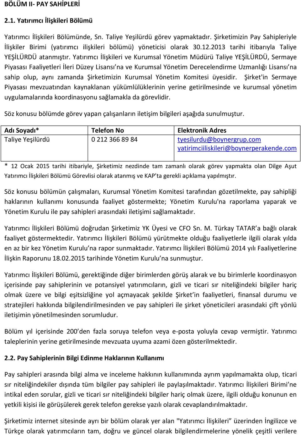 Yatırımcı İlişkileri ve Kurumsal Yönetim Müdürü Taliye YEŞİLÜRDÜ, Sermaye Piyasası Faaliyetleri İleri Düzey Lisansı na ve Kurumsal Yönetim Derecelendirme Uzmanlığı Lisansı na sahip olup, aynı zamanda