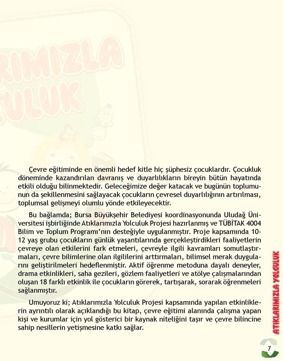 Bu bağlamda; Bursa Büyükşehir Belediyesi koordinasyonunda Uludağ Üniversitesi işbirliğinde Atıklarımızla Yolculuk Projesi hazırlanmış ve TÜBİTAK 4004 Bilim ve Toplum Programı nın desteğiyle