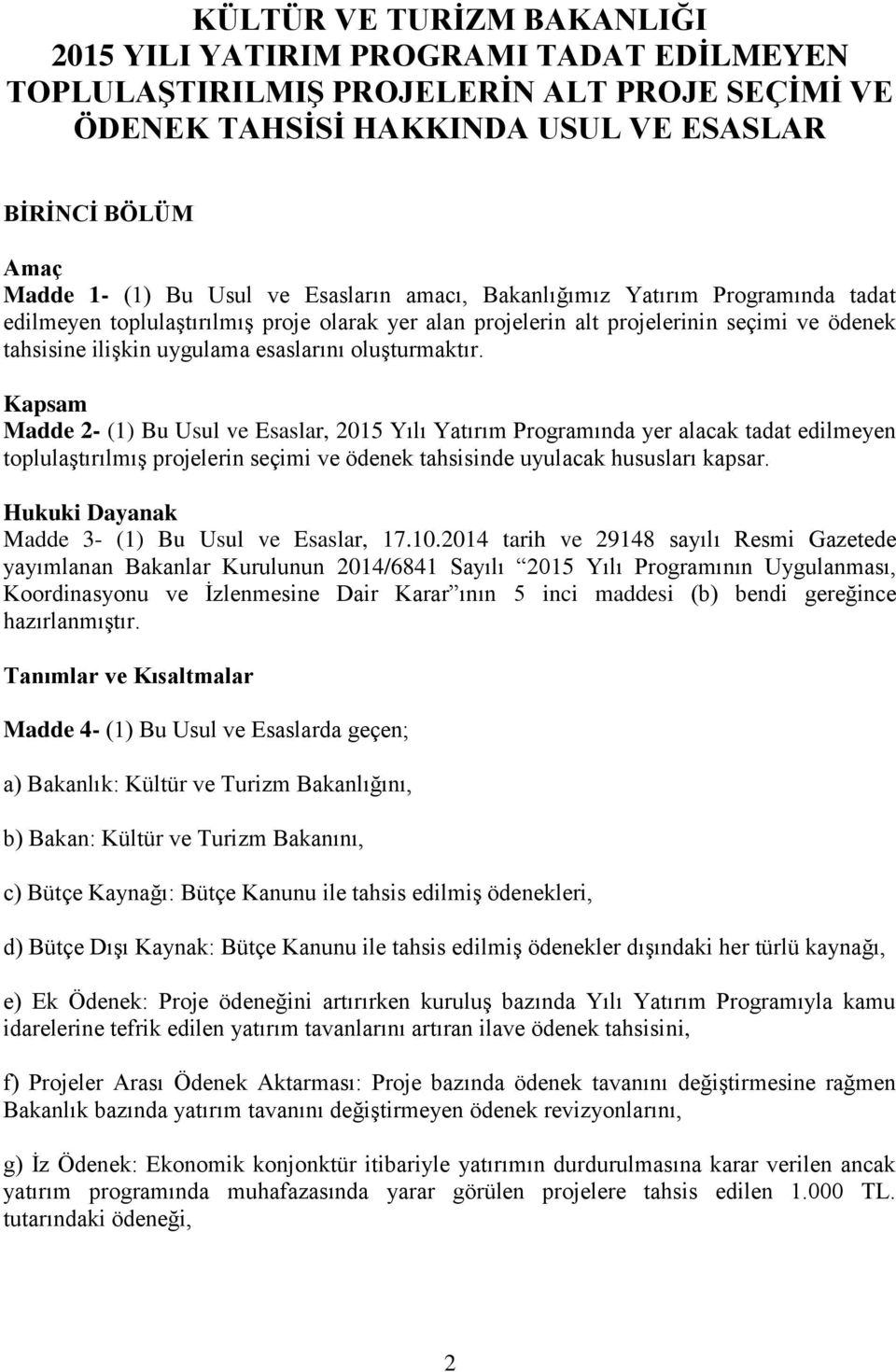 oluşturmaktır. Kapsam Madde 2- (1) Bu Usul ve Esaslar, 2015 Yılı Yatırım Programında yer alacak tadat edilmeyen toplulaştırılmış projelerin seçimi ve ödenek tahsisinde uyulacak hususları kapsar.