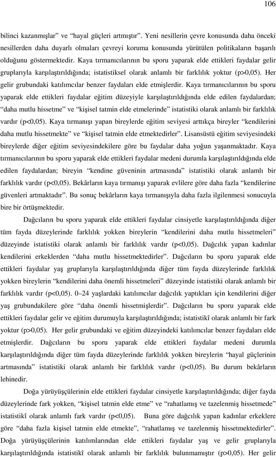 Kaya tırmanıcılarının bu sporu yaparak elde ettikleri faydalar gelir gruplarıyla karşılaştırıldığında; istatistiksel olarak anlamlı bir farklılık yoktur (p>0,05).