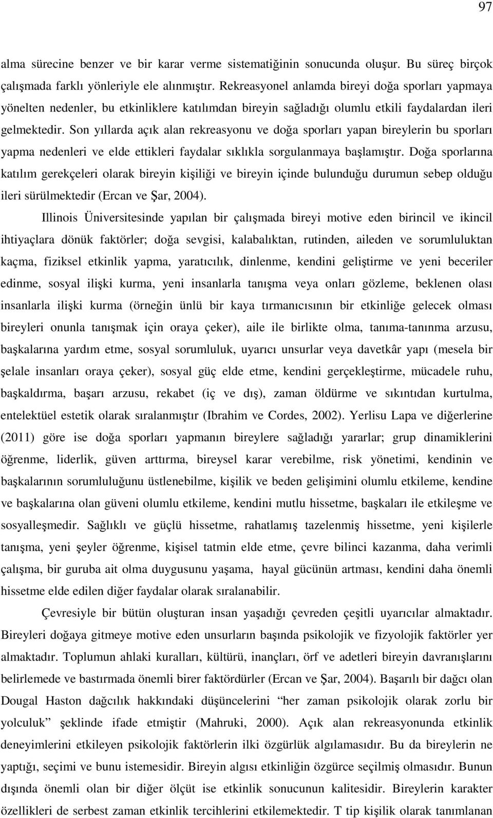 Son yıllarda açık alan rekreasyonu ve doğa sporları yapan bireylerin bu sporları yapma nedenleri ve elde ettikleri faydalar sıklıkla sorgulanmaya başlamıştır.