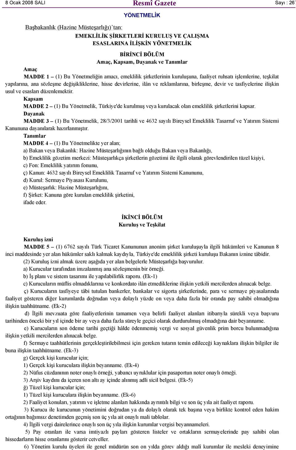 reklamlarına, birleşme, devir ve tasfiyelerine ilişkin usul ve esasları düzenlemektir. Kapsam MADDE 2 (1) Bu Yönetmelik, Türkiye'de kurulmuş veya kurulacak olan emeklilik şirketlerini kapsar.