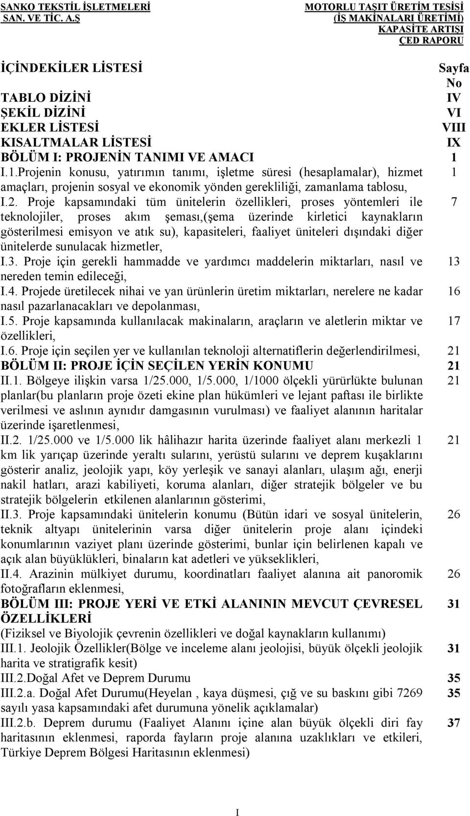 Proje kapsamındaki tüm ünitelerin özellikleri, proses yöntemleri ile 7 teknolojiler, proses akım şeması,(şema üzerinde kirletici kaynakların gösterilmesi emisyon ve atık su), kapasiteleri, faaliyet