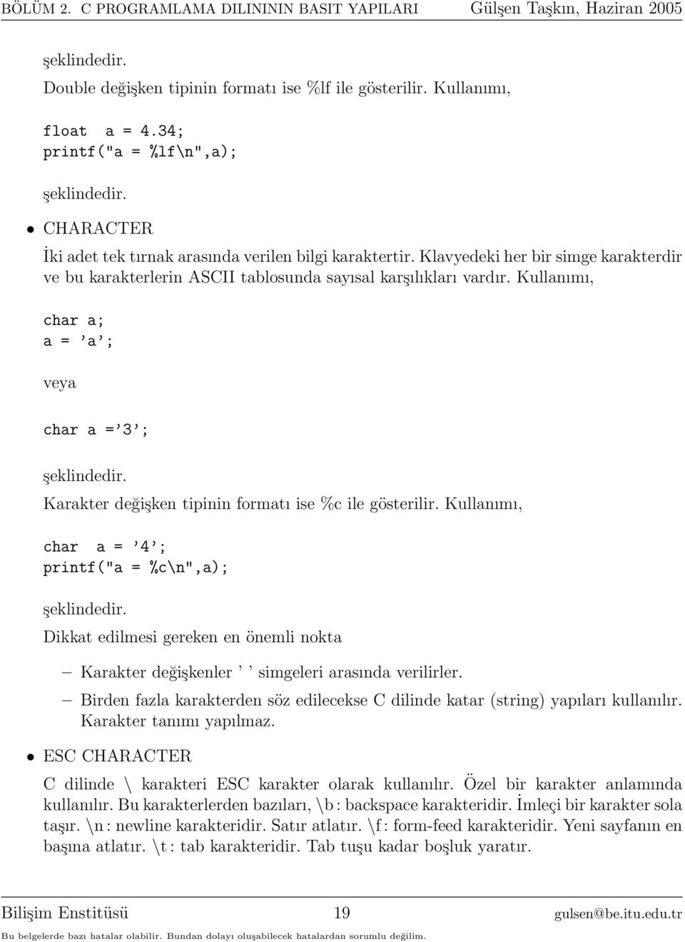 Kullanımı, char a = 4 ; printf("a = %c\n",a); Dikkat edilmesi gereken en önemli nokta Karakter değişkenler simgeleri arasında verilirler.