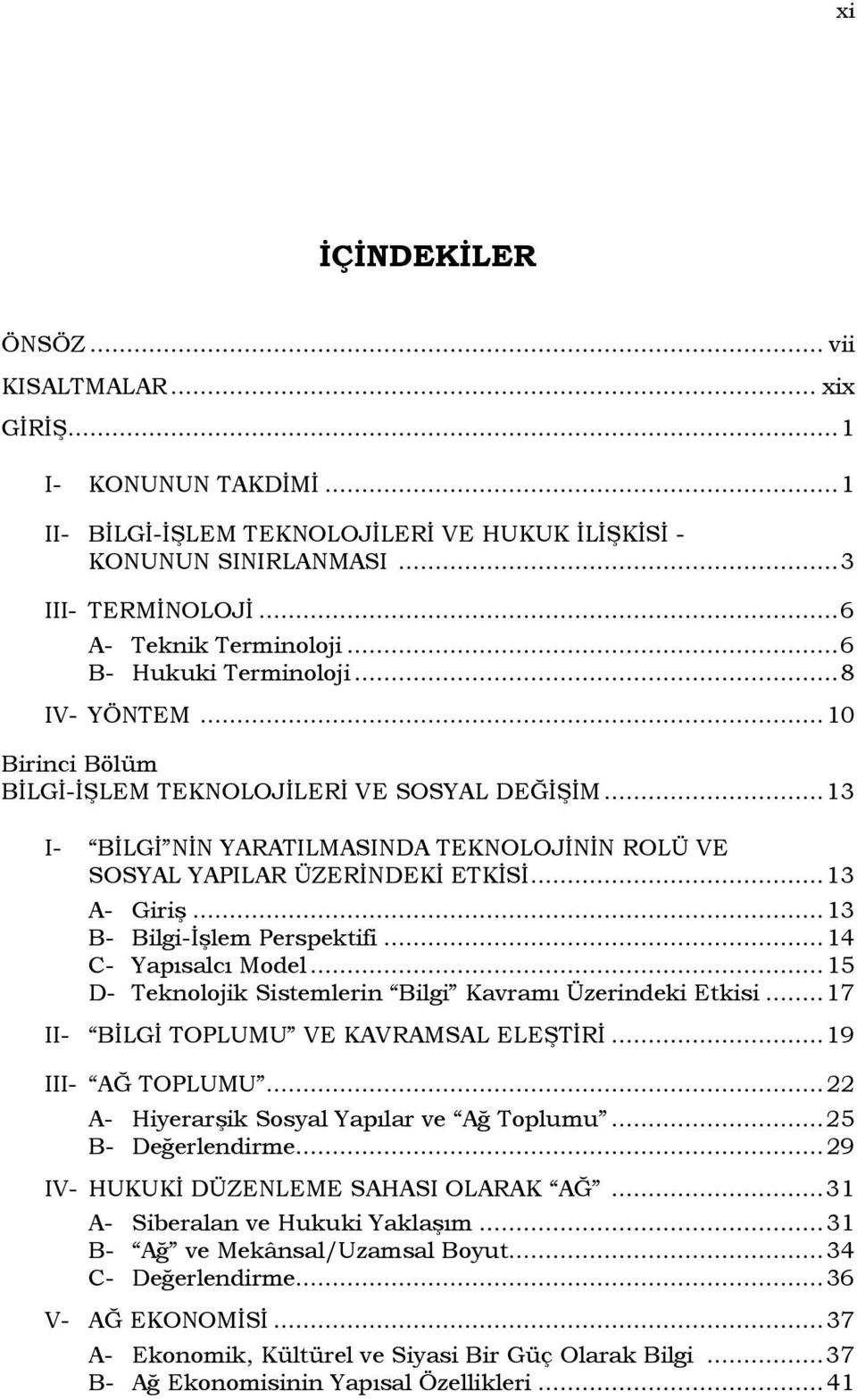 ..13 A- Giriş...13 B- Bilgi-İşlem Perspektifi...14 C- Yapısalcı Model...15 D- Teknolojik Sistemlerin Bilgi Kavramı Üzerindeki Etkisi...17 II- BİLGİ TOPLUMU VE KAVRAMSAL ELEŞTİRİ...19 III- AĞ TOPLUMU.