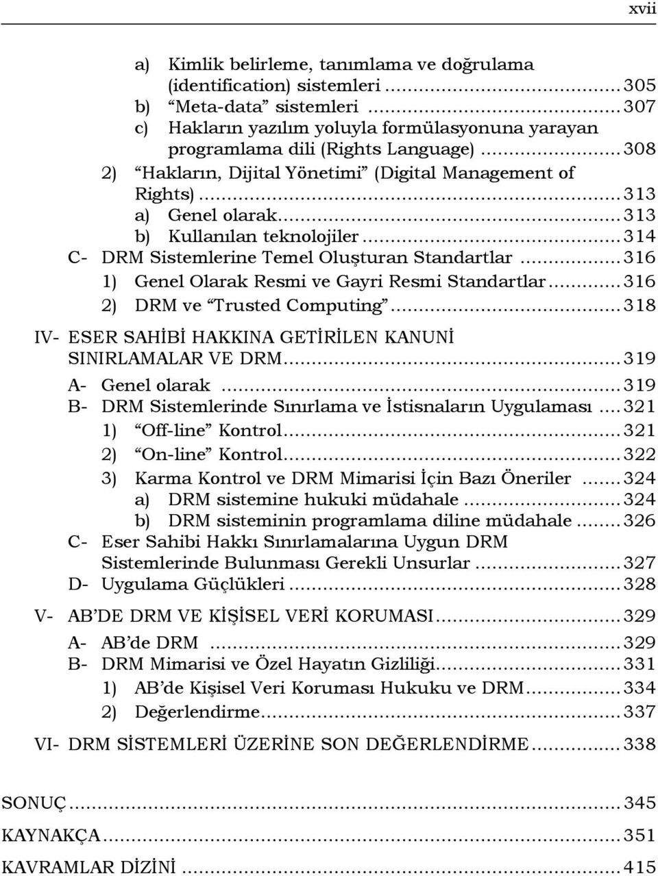 ..316 1) Genel Olarak Resmi ve Gayri Resmi Standartlar...316 2) DRM ve Trusted Computing...318 IV- ESER SAHİBİ HAKKINA GETİRİLEN KANUNİ SINIRLAMALAR VE DRM...319 A- Genel olarak.