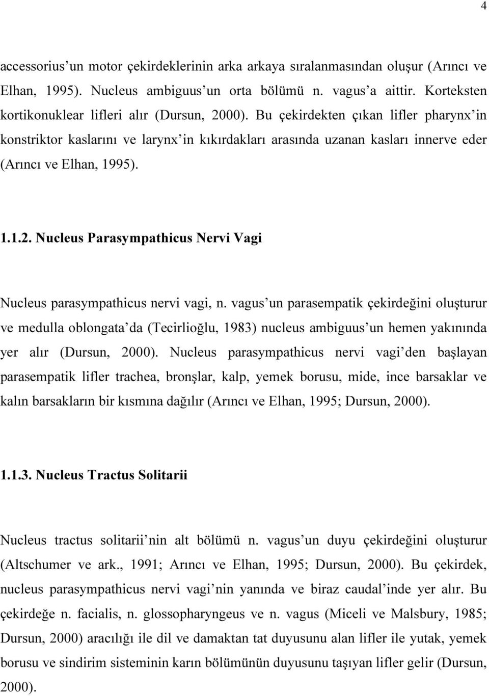 Bu çekirdekten çıkan lifler pharynx in konstriktor kaslarını ve larynx in kıkırdakları arasında uzanan kasları innerve eder (Arıncı ve Elhan, 1995). 1.1.2.