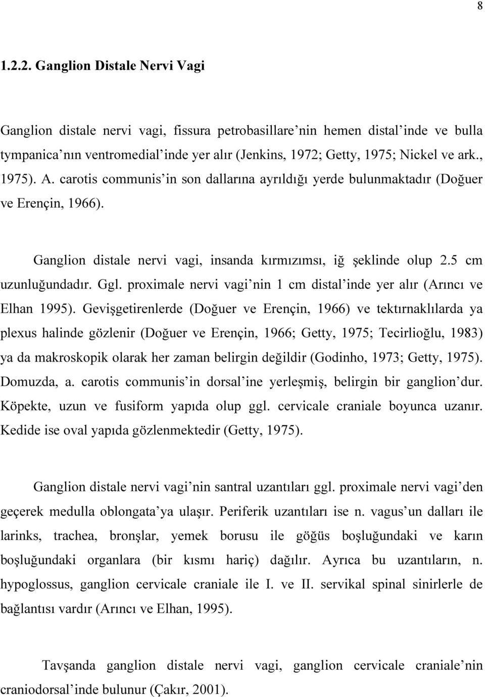 , 1975). A. carotis communis in son dallarına ayrıldığı yerde bulunmaktadır (Doğuer ve Erençin, 1966). Ganglion distale nervi vagi, insanda kırmızımsı, iğ şeklinde olup 2.5 cm uzunluğundadır. Ggl.