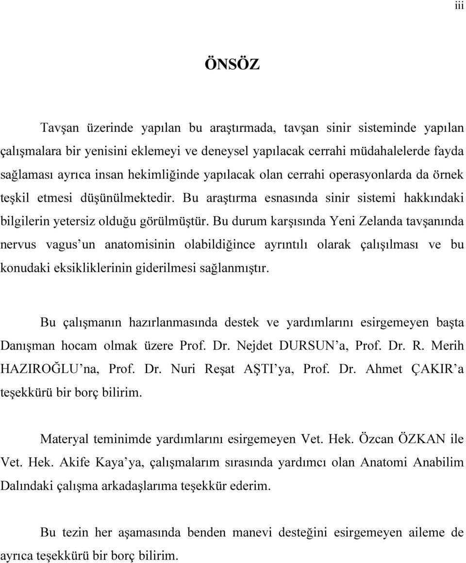 Bu durum karşısında Yeni Zelanda tavşanında nervus vagus un anatomisinin olabildiğince ayrıntılı olarak çalışılması ve bu konudaki eksikliklerinin giderilmesi sağlanmıştır.