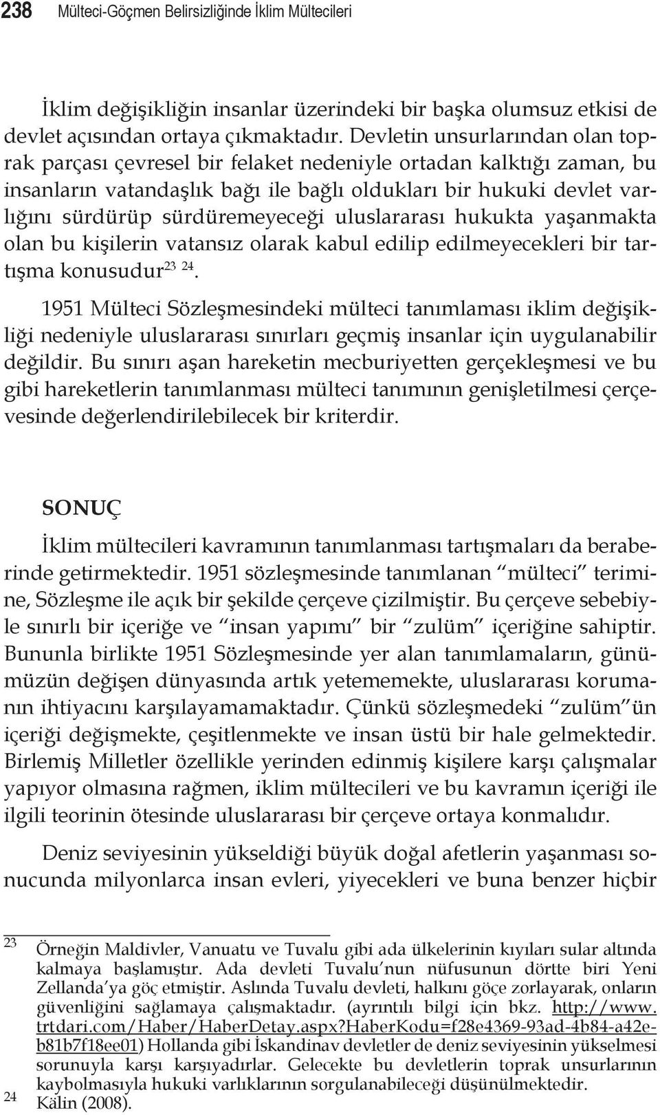 sürdüremeyeceği uluslararası hukukta yaşanmakta olan bu kişilerin vatansız olarak kabul edilip edilmeyecekleri bir tartışma konusudur 23 24.