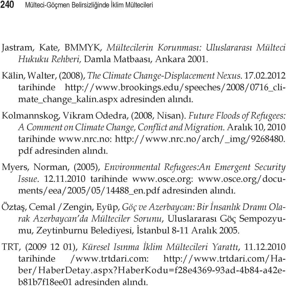 Kolmannskog, Vikram Odedra, (2008, Nisan). Future Floods of Refugees: A Comment on Climate Change, Conflict and Migration. Aralık 10, 2010 tarihinde www.nrc.no: http://www.nrc.no/arch/_img/9268480.