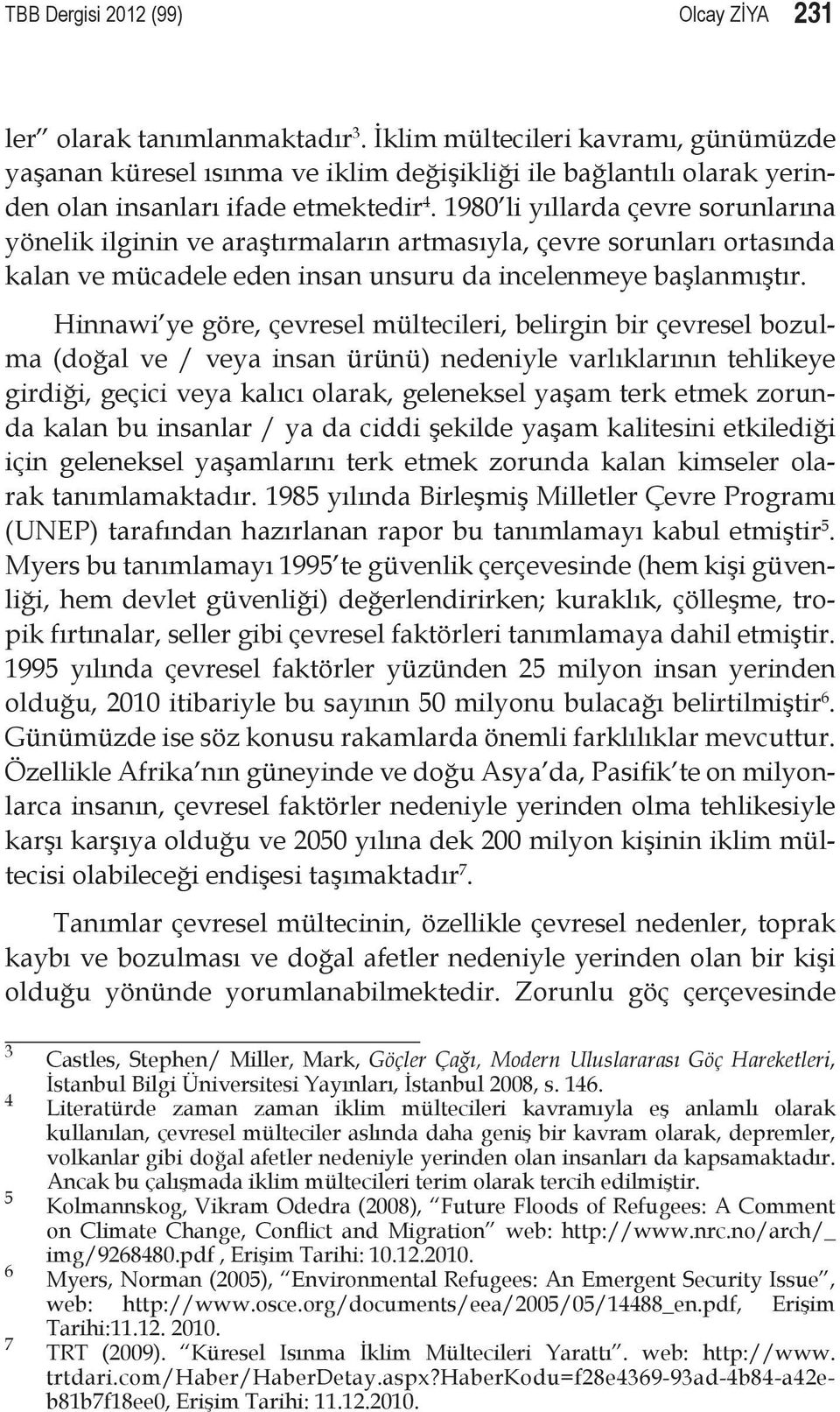 1980 li yıllarda çevre sorunlarına yönelik ilginin ve araştırmaların artmasıyla, çevre sorunları ortasında kalan ve mücadele eden insan unsuru da incelenmeye başlanmıştır.