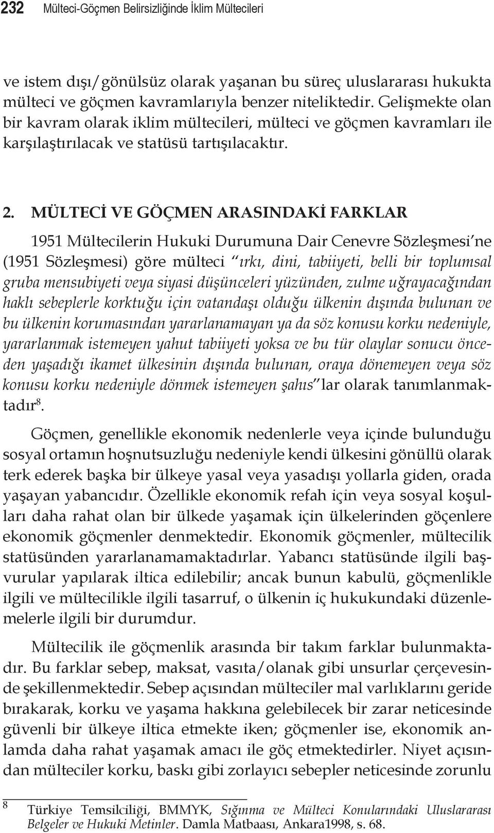 MÜLTECİ VE GÖÇMEN ARASINDAKİ FARKLAR 1951 Mültecilerin Hukuki Durumuna Dair Cenevre Sözleşmesi ne (1951 Sözleşmesi) göre mülteci ırkı, dini, tabiiyeti, belli bir toplumsal gruba mensubiyeti veya