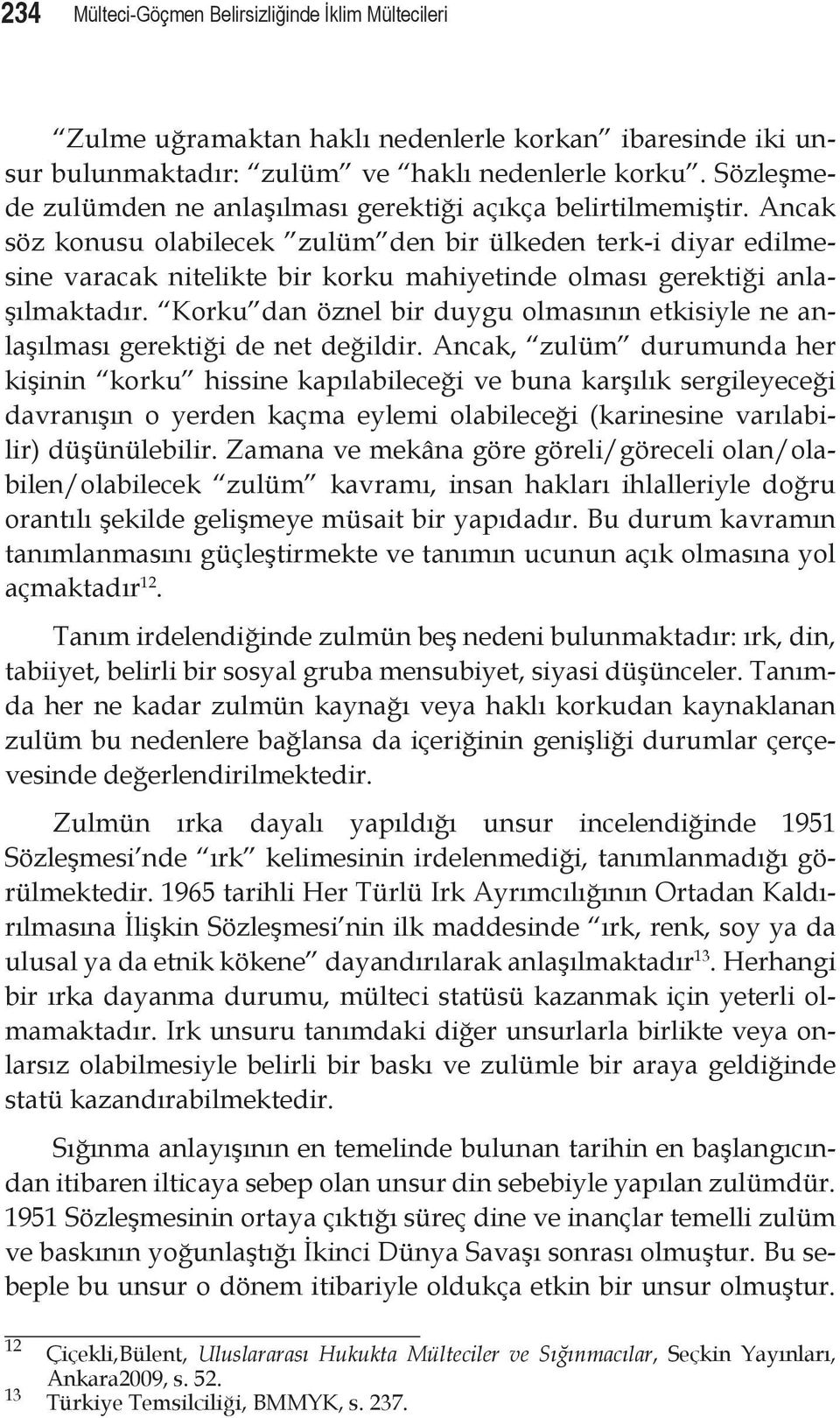 Ancak söz konusu olabilecek zulüm den bir ülkeden terk-i diyar edilmesine varacak nitelikte bir korku mahiyetinde olması gerektiği anlaşılmaktadır.