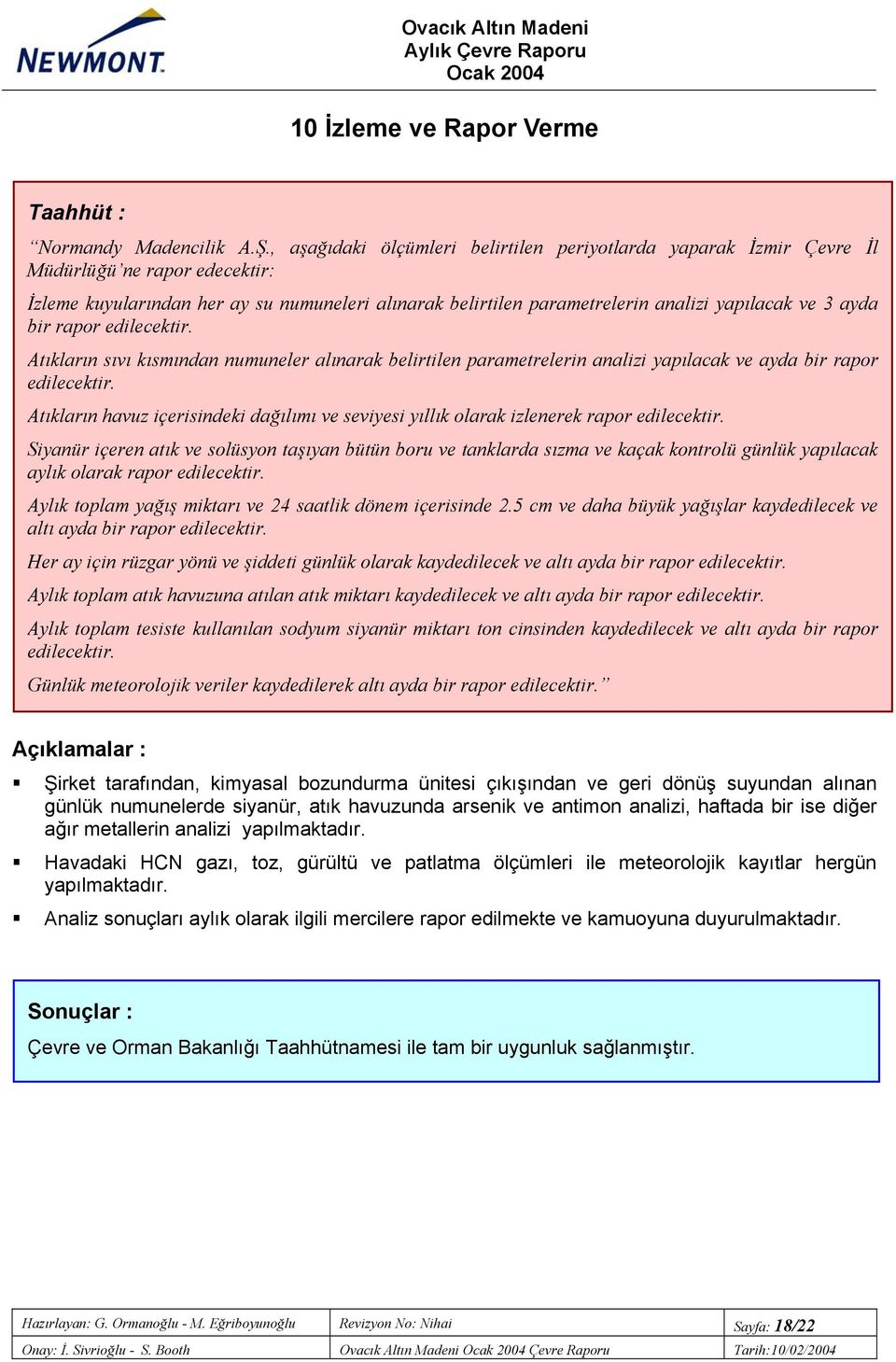 ayda bir rapor edilecektir. Atıkların sıvı kısmından numuneler alınarak belirtilen parametrelerin analizi yapılacak ve ayda bir rapor edilecektir.