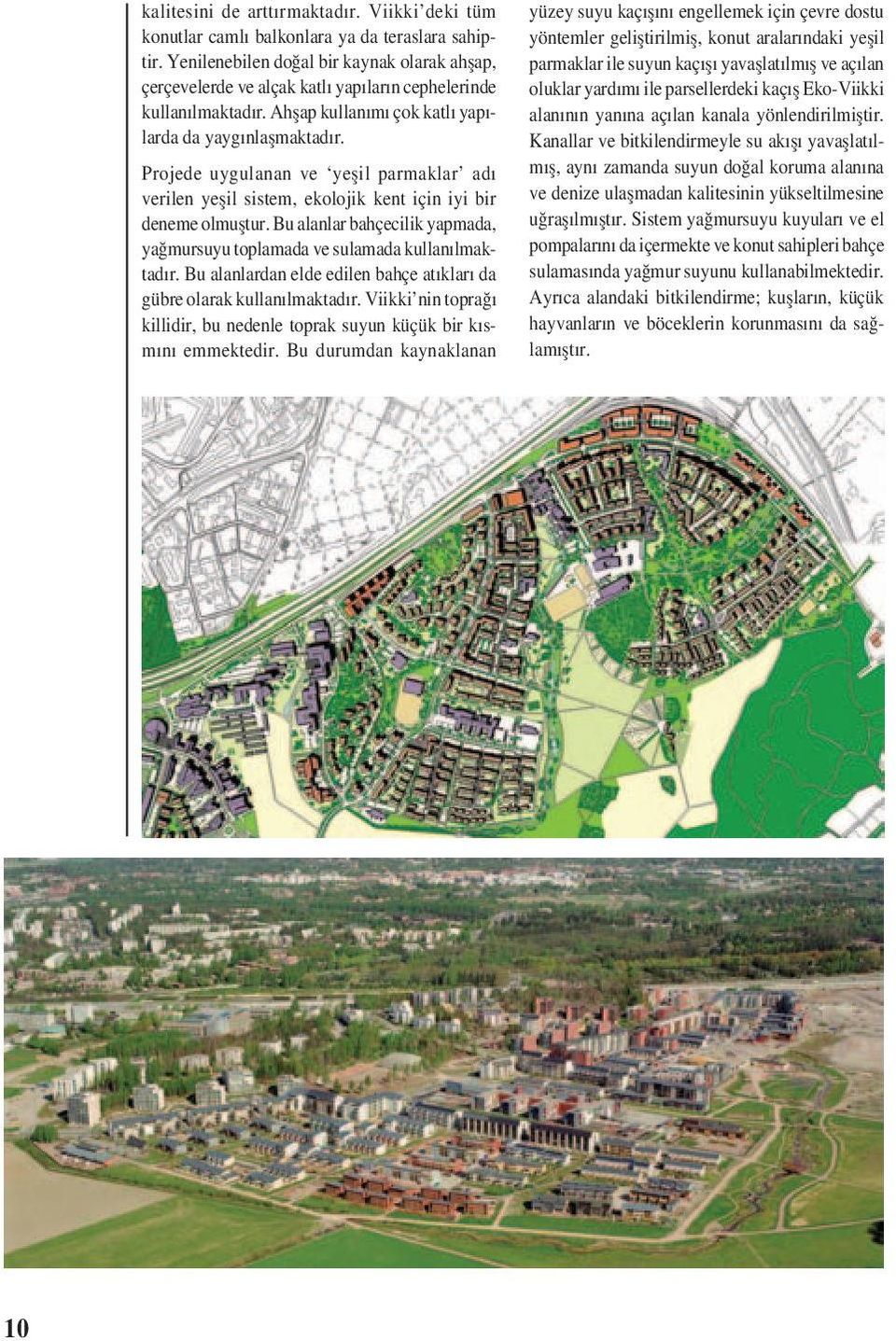 Projede uygulanan ve yeșil parmaklar adı verilen yeșil sistem, ekolojik kent için iyi bir deneme olmuștur. Bu alanlar bahçecilik yapmada, yağmursuyu toplamada ve sulamada kullanılmaktadır.