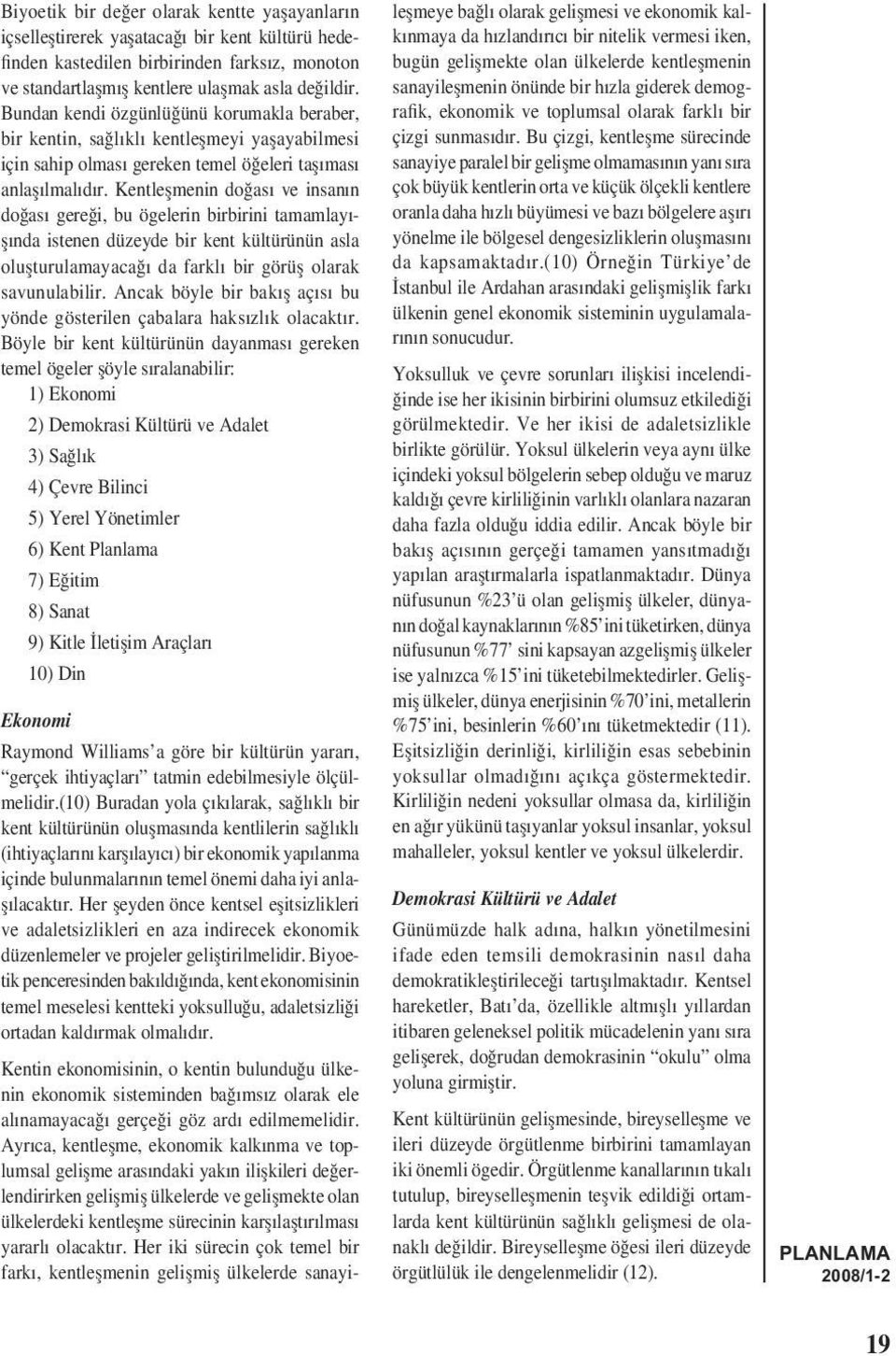 Kentleșmenin doğası ve insanın doğası gereği, bu ögelerin birbirini tamamlayıșında istenen düzeyde bir kent kültürünün asla olușturulamayacağı da farklı bir görüș olarak savunulabilir.