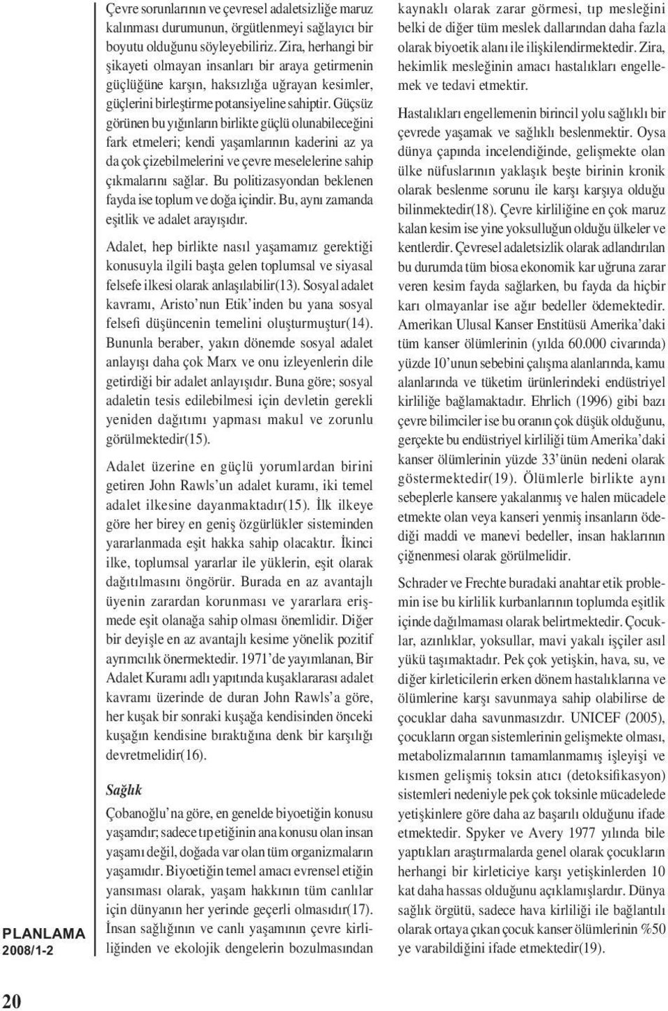 Güçsüz görünen bu yığınların birlikte güçlü olunabileceğini fark etmeleri; kendi yașamlarının kaderini az ya da çok çizebilmelerini ve çevre meselelerine sahip çıkmalarını sağlar.