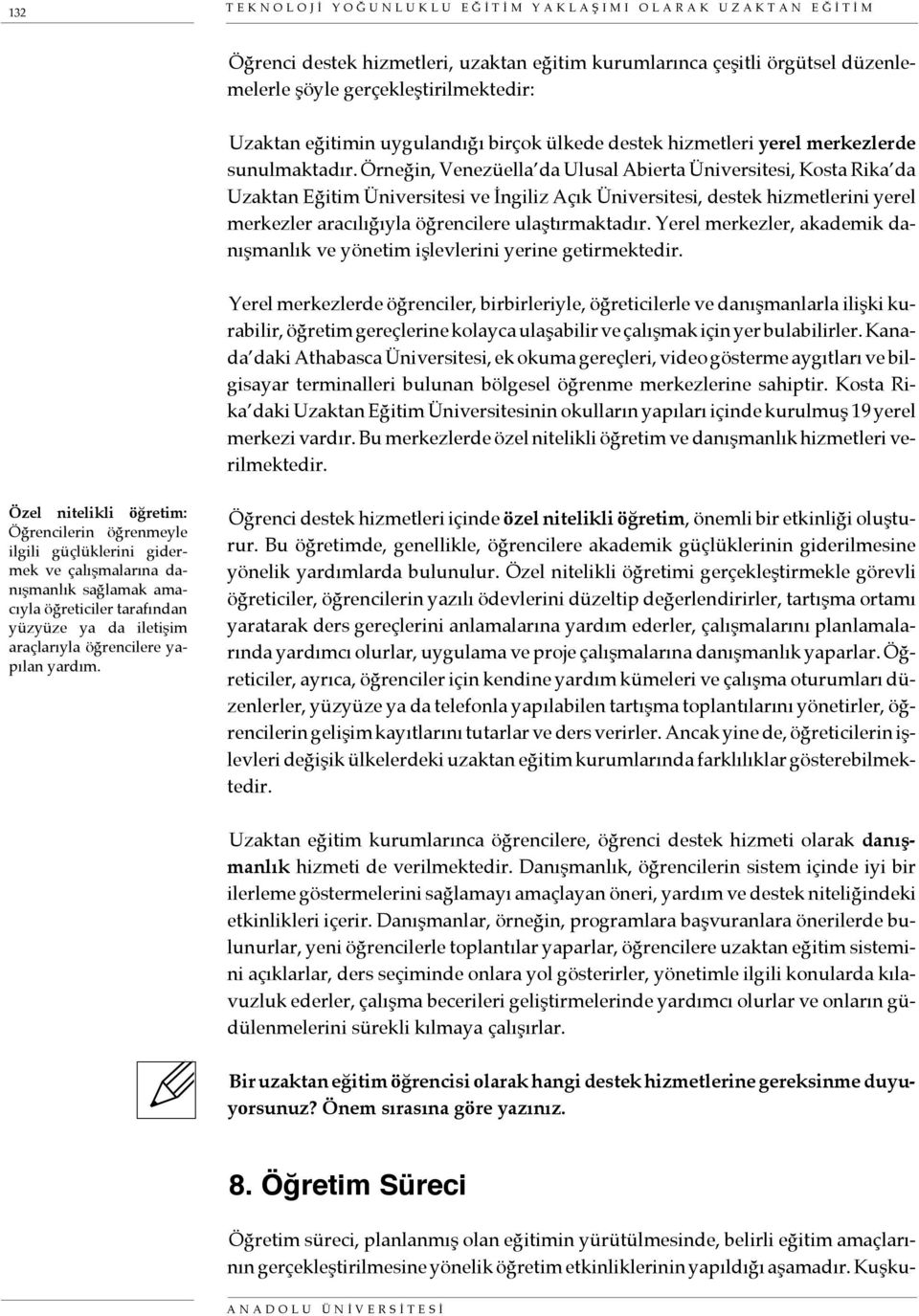 Örneğin, Venezüella da Ulusal Abierta Üniversitesi, Kosta Rika da Uzaktan Eğitim Üniversitesi ve İngiliz Açık Üniversitesi, destek hizmetlerini yerel merkezler aracılığıyla öğrencilere