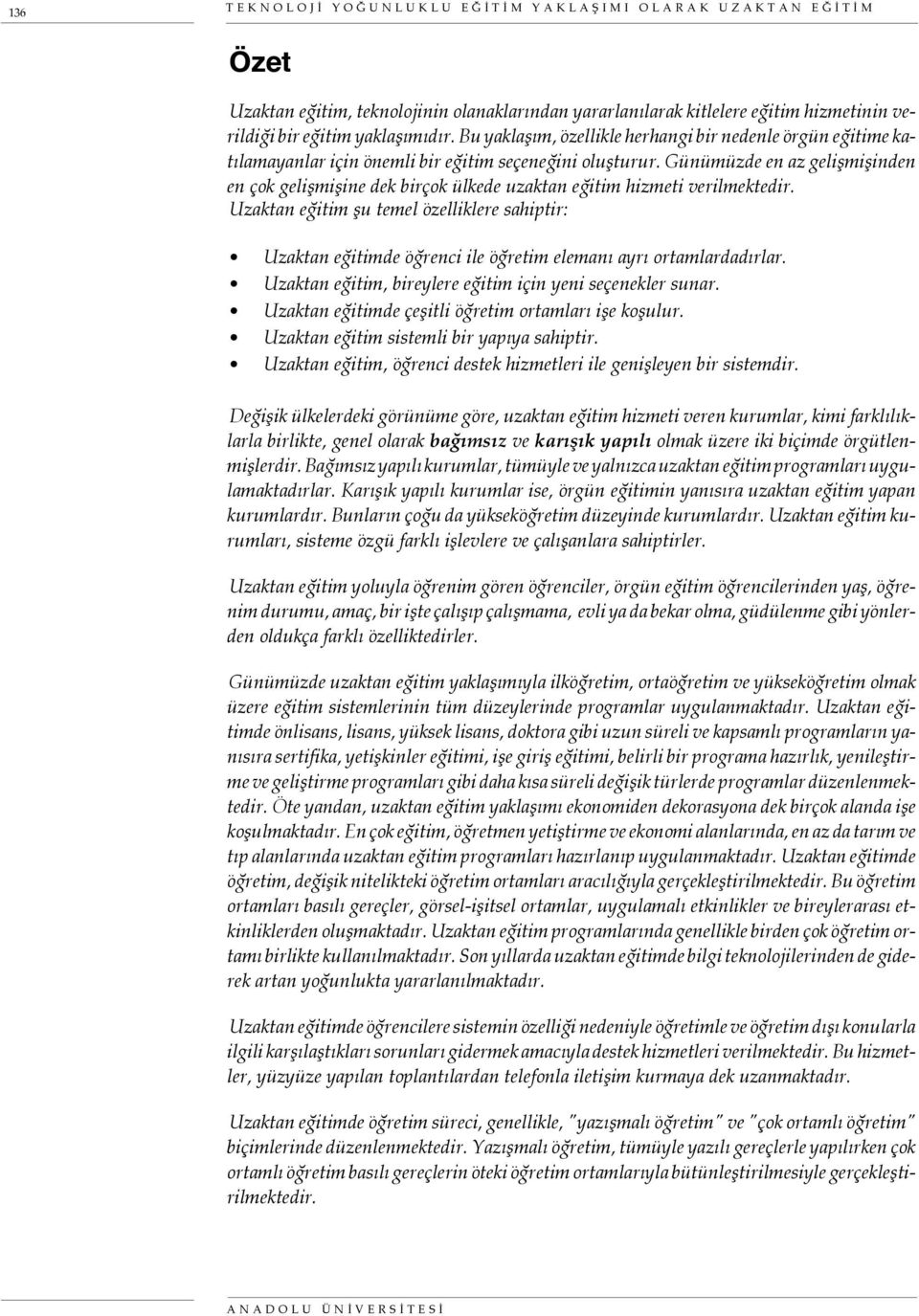 Günümüzde en az gelişmişinden en çok gelişmişine dek birçok ülkede uzaktan eğitim hizmeti verilmektedir.