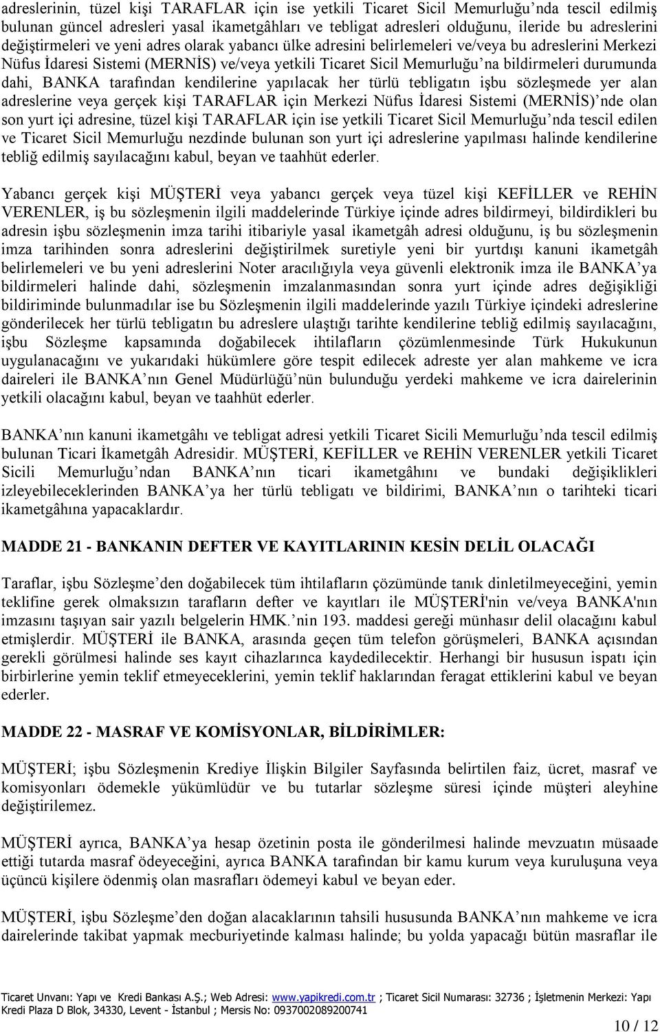 dahi, BANKA tarafından kendilerine yapılacak her türlü tebligatın işbu sözleşmede yer alan adreslerine veya gerçek kişi TARAFLAR için Merkezi Nüfus İdaresi Sistemi (MERNİS) nde olan son yurt içi