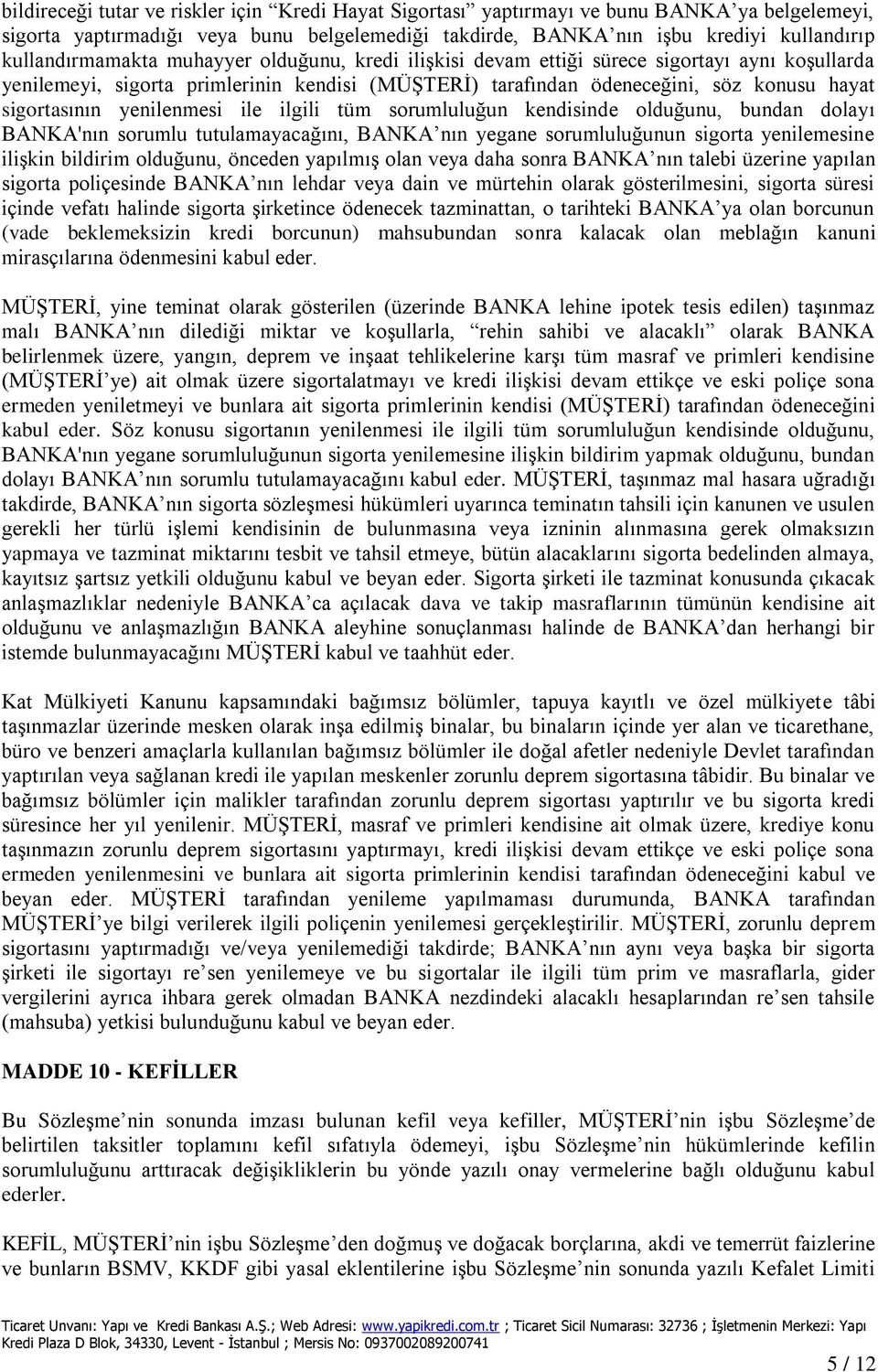 sigortasının yenilenmesi ile ilgili tüm sorumluluğun kendisinde olduğunu, bundan dolayı BANKA'nın sorumlu tutulamayacağını, BANKA nın yegane sorumluluğunun sigorta yenilemesine ilişkin bildirim