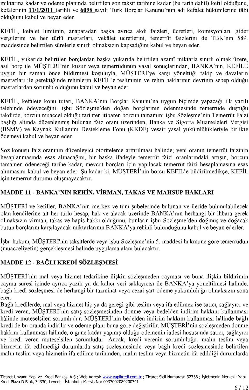 KEFİL, kefalet limitinin, anaparadan başka ayrıca akdi faizleri, ücretleri, komisyonları, gider vergilerini ve her türlü masrafları, vekâlet ücretlerini, temerrüt faizlerini de TBK nın 589.