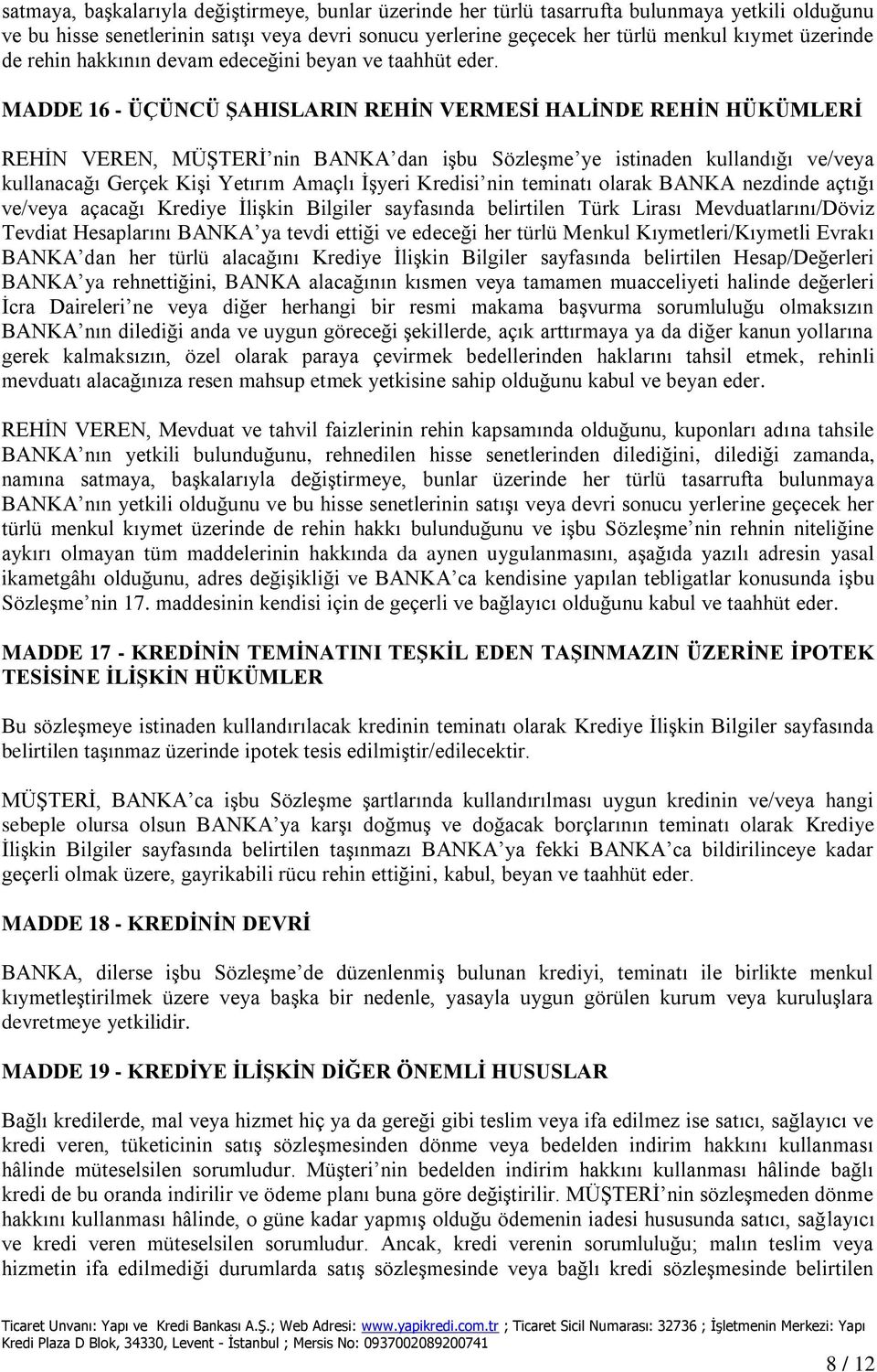 MADDE 16 - ÜÇÜNCÜ ŞAHISLARIN REHİN VERMESİ HALİNDE REHİN HÜKÜMLERİ REHİN VEREN, MÜŞTERİ nin BANKA dan işbu Sözleşme ye istinaden kullandığı ve/veya kullanacağı Gerçek Kişi Yetırım Amaçlı İşyeri