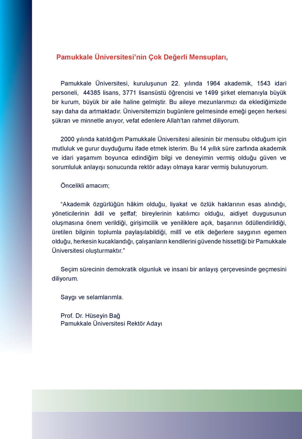 Bu aileye mezunlarımızı da eklediğimizde sayı daha da artmaktadır. Üniversitemizin bugünlere gelmesinde emeği geçen herkesi şükran ve minnetle anıyor, vefat edenlere Allah tan rahmet diliyorum.