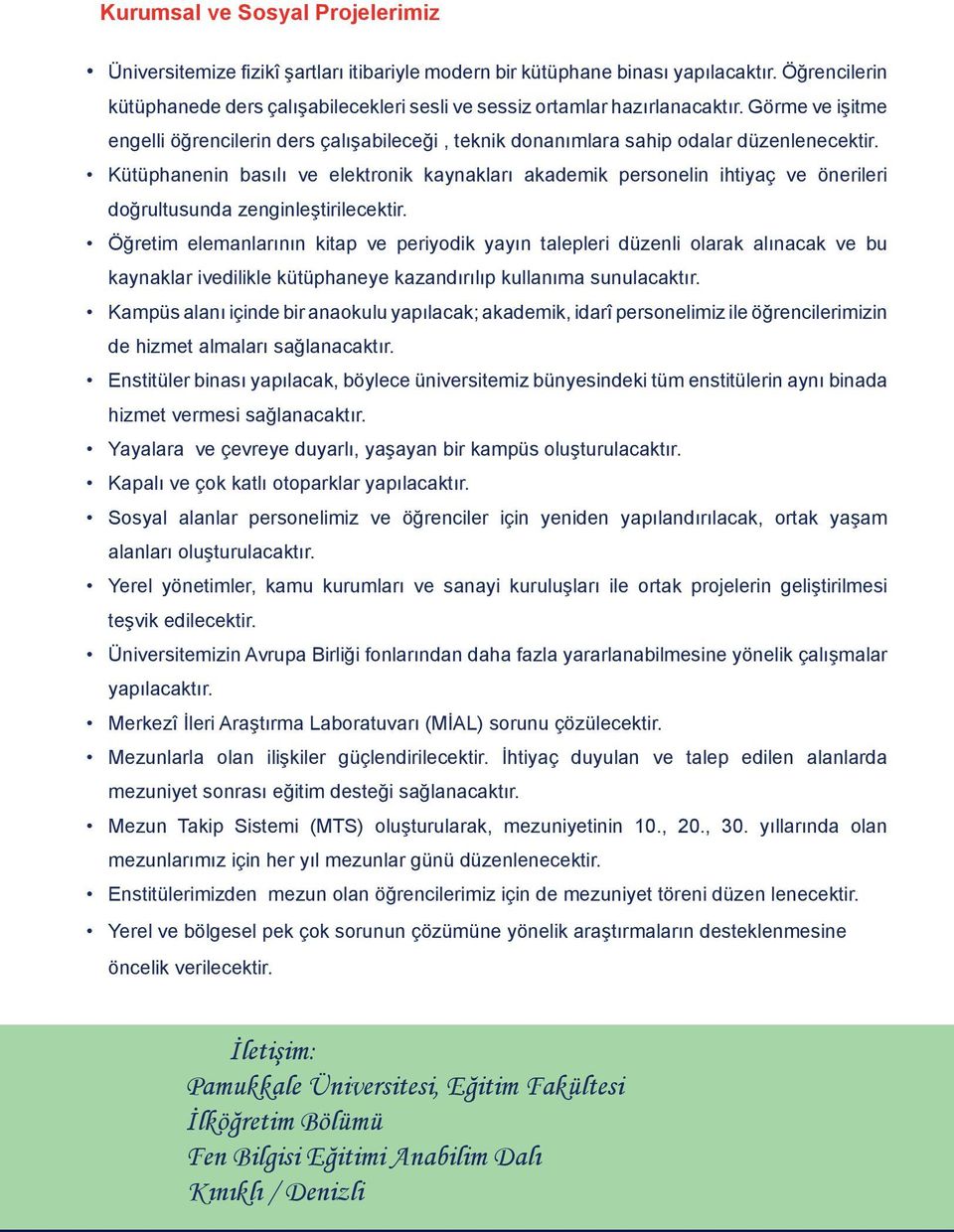 Kütüphanenin basılı ve elektronik kaynakları akademik personelin ihtiyaç ve önerileri doğrultusunda zenginleştirilecektir.