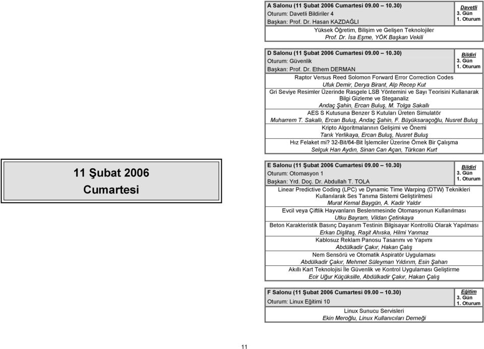 Ethem DERMAN Raptor Versus Reed Solomon Forward Error Correction Codes Ufuk Demir, Derya Birant, Alp Recep Kut Gri Seviye Resimler Üzerinde Rasgele LSB Yöntemini ve Sayı Teorisini Kullanarak Bilgi