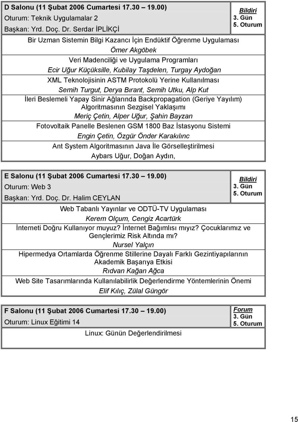 ASTM Protokolü Yerine Kullanılması Semih Turgut, Derya Bırant, Semih Utku, Alp Kut İleri Beslemeli Yapay Sinir Ağlarında Backpropagation (Geriye Yayılım) Algoritmasının Sezgisel Yaklaşımı Meriç