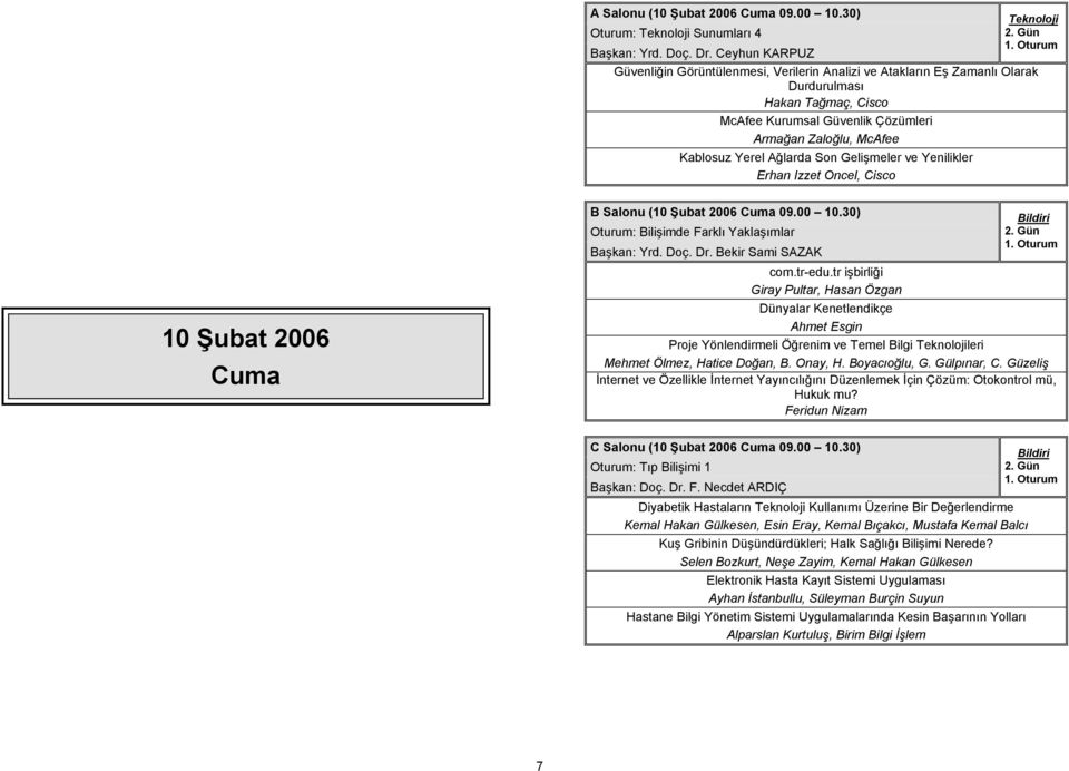 Ağlarda Son Gelişmeler ve Yenilikler Erhan Izzet Oncel, Cisco 10 Şubat 2006 Cuma B Salonu (10 Şubat 2006 Cuma 09.00 10.30) Oturum: Bilişimde Farklı Yaklaşımlar Başkan: Yrd. Doç. Dr.