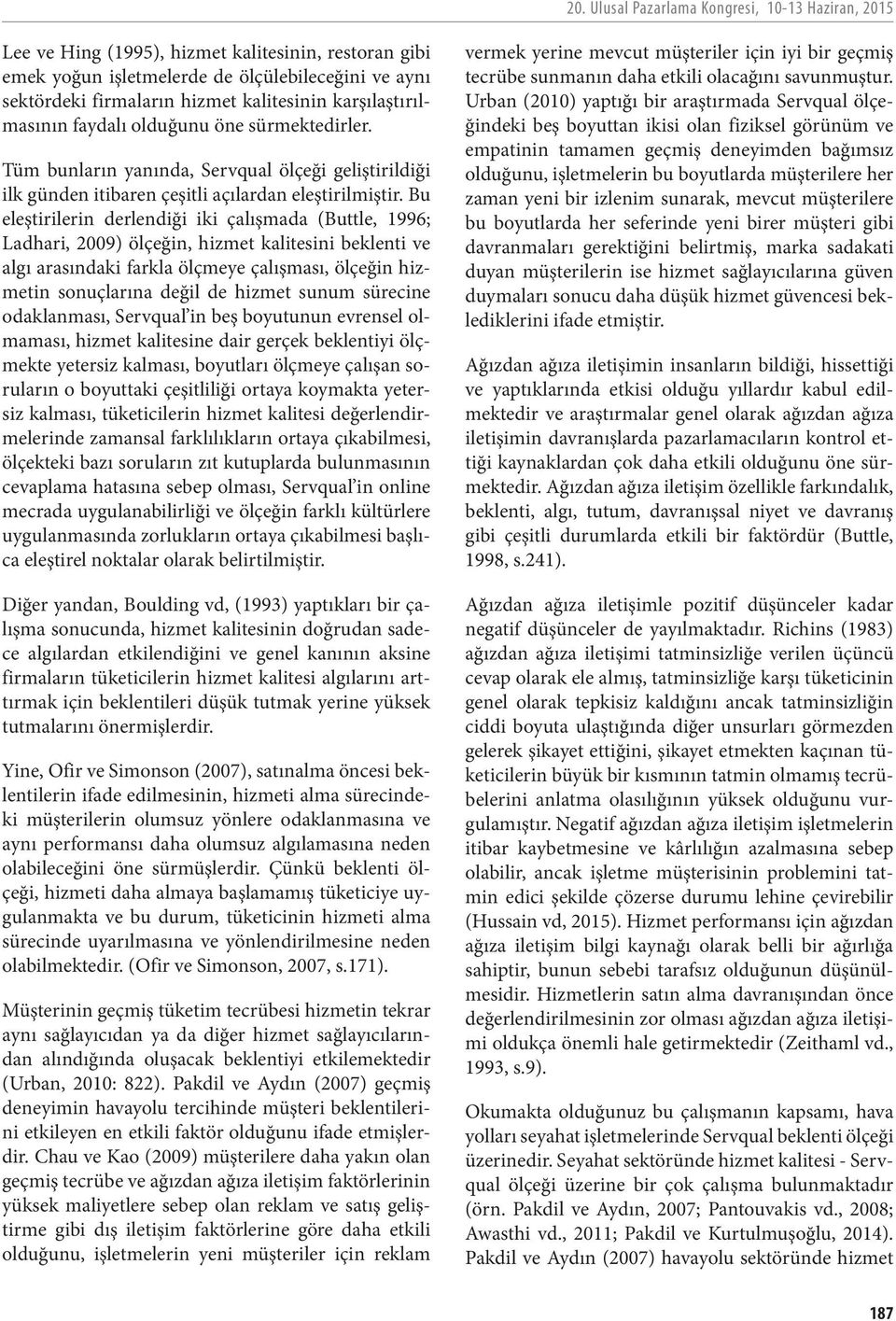 Bu eleştirilerin derlendiği iki çalışmada (Buttle, 1996; Ladhari, 2009) ölçeğin, hizmet kalitesini beklenti ve algı arasındaki farkla ölçmeye çalışması, ölçeğin hizmetin sonuçlarına değil de hizmet