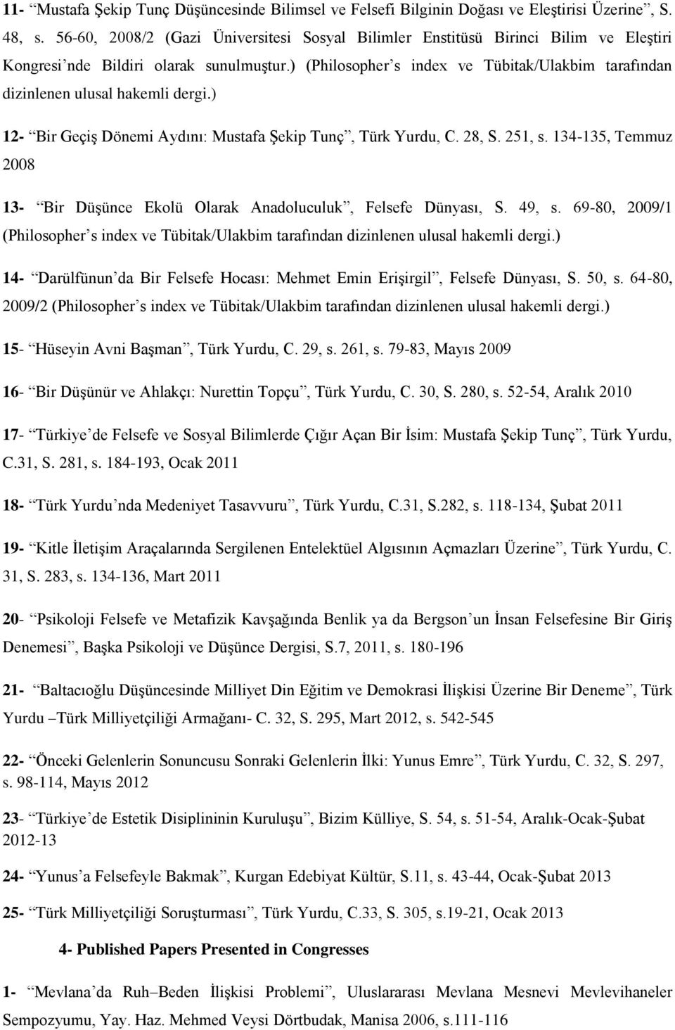 ) (Philosopher s index ve Tübitak/Ulakbim tarafından dizinlenen ulusal hakemli dergi.) 12- Bir Geçiş Dönemi Aydını: Mustafa Şekip Tunç, Türk Yurdu, C. 28, S. 251, s.