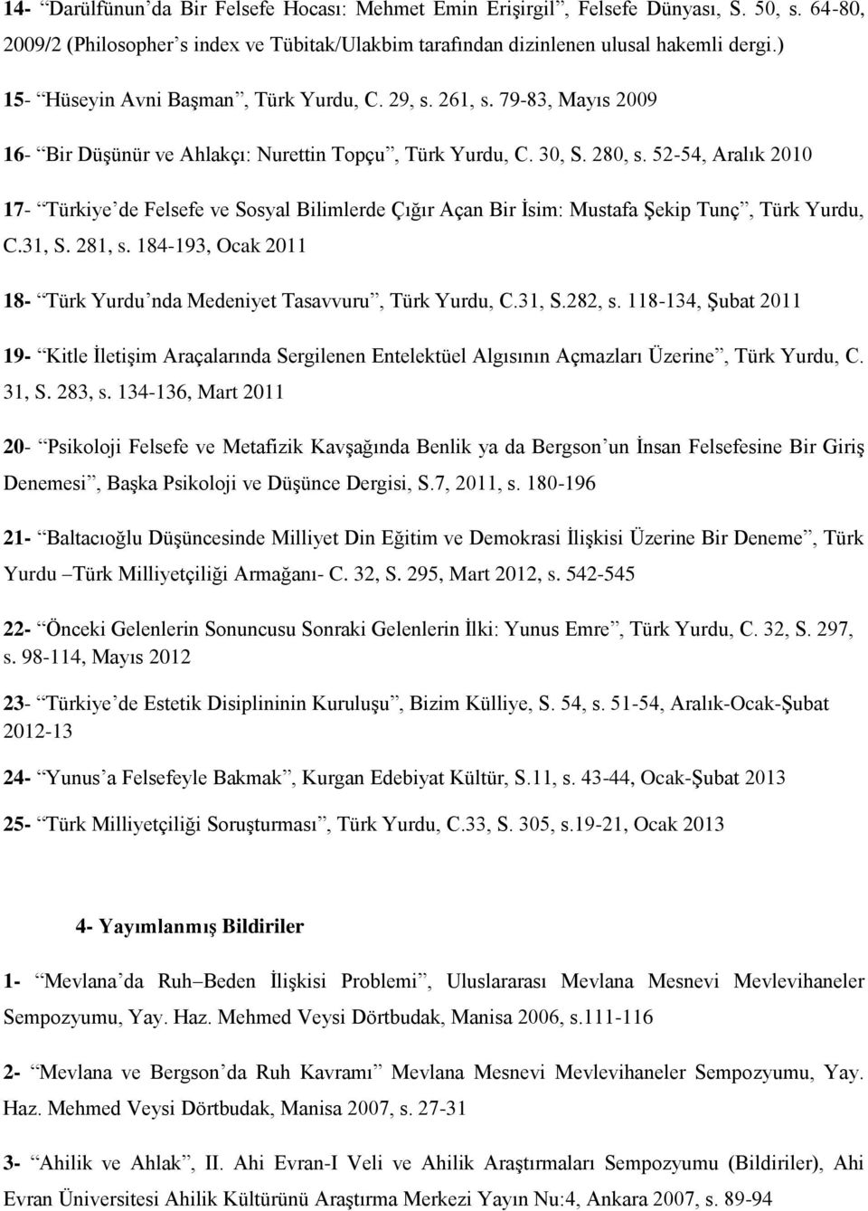 52-54, Aralık 2010 17- Türkiye de Felsefe ve Sosyal Bilimlerde Çığır Açan Bir İsim: Mustafa Şekip Tunç, Türk Yurdu, C.31, S. 281, s.