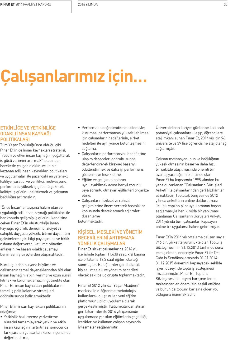 pazardaki en yetenekli, kalifiye, yaratıcı ve yenilikçi, motivasyonu, performansı yüksek iş gücünü çekmek, kalifiye iş gücünü geliştirmek ve çalışanın bağlılığını artırmaktır.