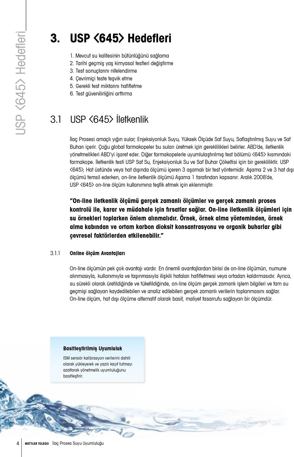 1 USP <645> İletkenlik İlaç Prosesi amaçlı yığın sular; Enjeksiyonluk Suyu, Yüksek Ölçüde Saf Suyu, Saflaştırılmış Suyu ve Saf Buharı içerir.