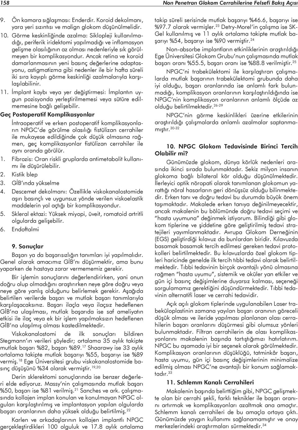 Ancak retina ve koroid damarlanmasının yeni basınç değerlerine adaptasyonu, astigmatizma gibi nedenler ile bir hafta süreli iki sıra kayıplı görme keskinliği azalmalarıyla karşılaşılabilinir. 11.