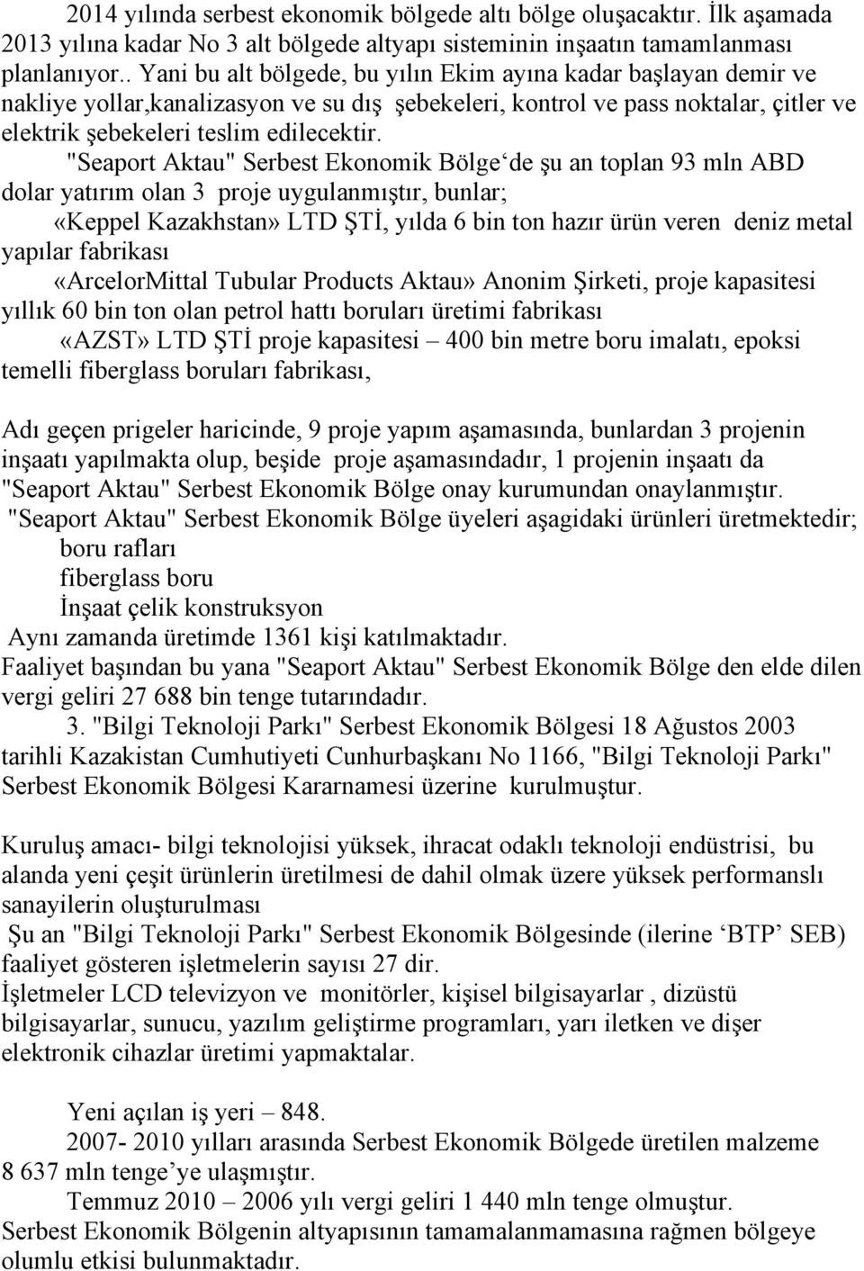 "Seaport Aktau" Serbest Ekonomik Bölge de şu an toplan 93 mln ABD dolar yatırım olan 3 proje uygulanmıştır, bunlar; «Keppel Kazakhstan» LTD ŞTİ, yılda 6 bin ton hazır ürün veren deniz metal yapılar