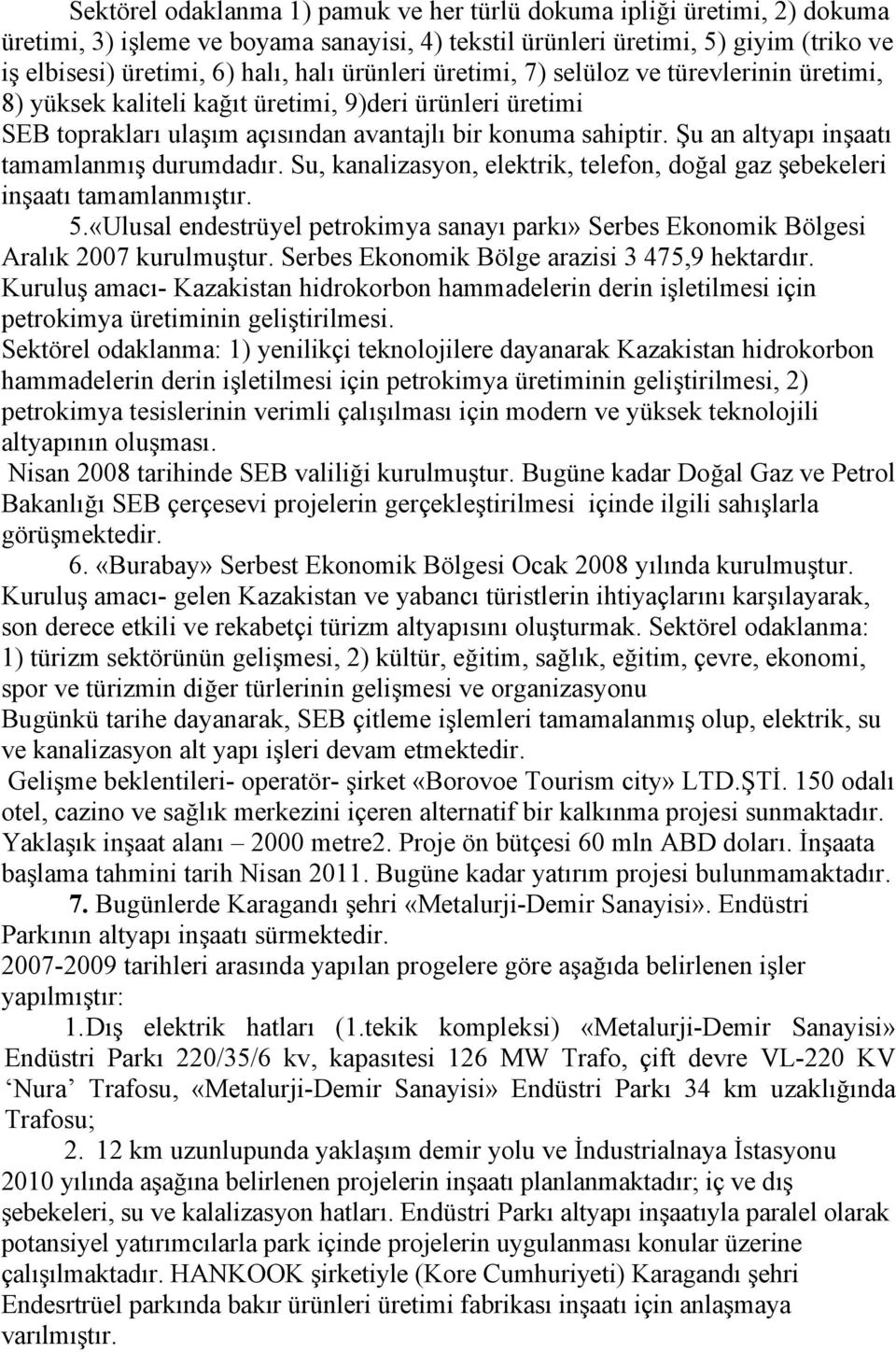 Şu an altyapı inşaatı tamamlanmış durumdadır. Su, kanalizasyon, elektrik, telefon, doğal gaz şebekeleri inşaatı tamamlanmıştır. 5.