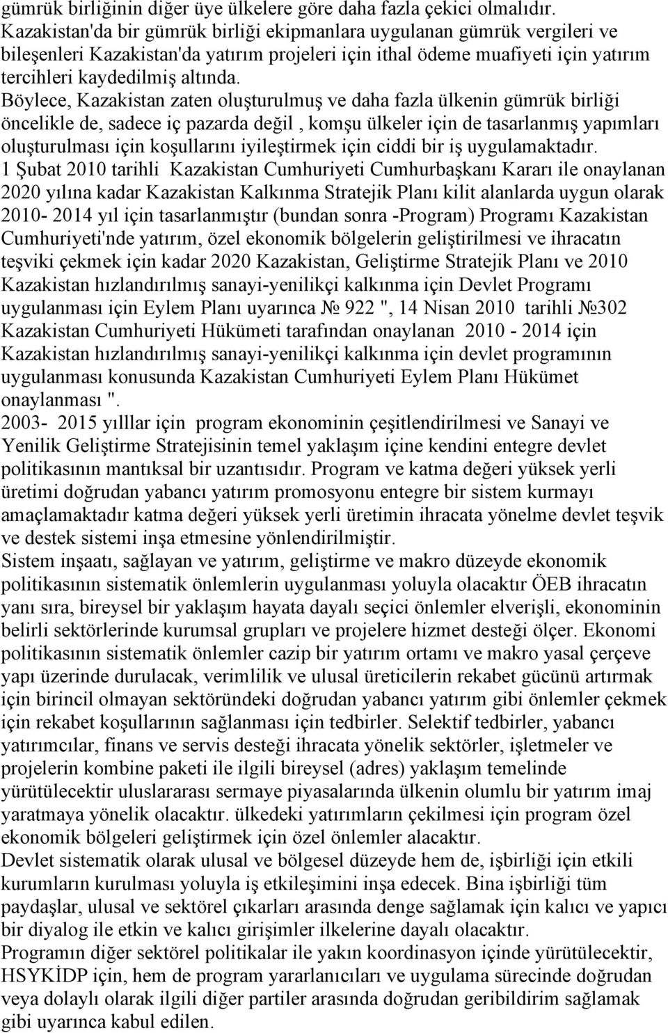 Böylece, zaten oluşturulmuş ve daha fazla ülkenin gümrük birliği öncelikle de, sadece iç pazarda değil, komşu ülkeler için de tasarlanmış yapımları oluşturulması için koşullarını iyileştirmek için